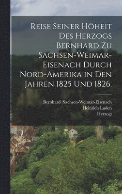 bokomslag Reise seiner Höheit des Herzogs Bernhard zu Sachsen-Weimar-Eisenach durch Nord-Amerika in den Jahren 1825 und 1826.
