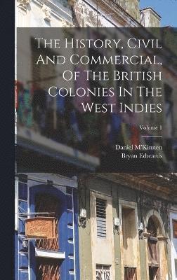 bokomslag The History, Civil And Commercial, Of The British Colonies In The West Indies; Volume 1