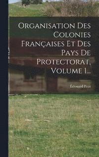 bokomslag Organisation Des Colonies Franaises Et Des Pays De Protectorat, Volume 1...