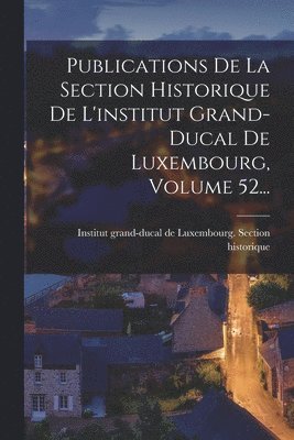 bokomslag Publications De La Section Historique De L'institut Grand-ducal De Luxembourg, Volume 52...