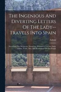 bokomslag The Ingenious And Diverting Letters Of The Lady--travels Into Spain