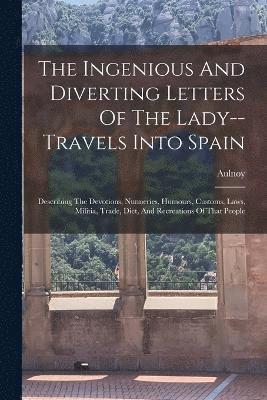 bokomslag The Ingenious And Diverting Letters Of The Lady--travels Into Spain