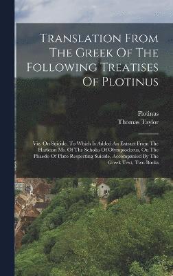 Translation From The Greek Of The Following Treatises Of Plotinus