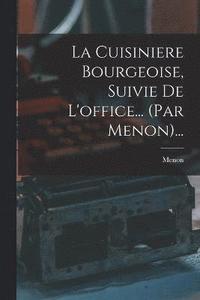 bokomslag La Cuisiniere Bourgeoise, Suivie De L'office... (par Menon)...
