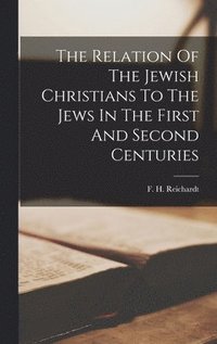 bokomslag The Relation Of The Jewish Christians To The Jews In The First And Second Centuries