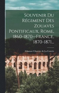 bokomslag Souvenir Du Rgiment Des Zouaves Pontificaux, Rome, 1860-1870--france, 1870-1871...