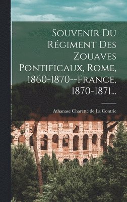 bokomslag Souvenir Du Régiment Des Zouaves Pontificaux, Rome, 1860-1870--france, 1870-1871...