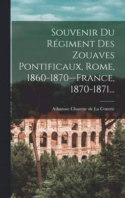 Souvenir Du Rgiment Des Zouaves Pontificaux, Rome, 1860-1870--france, 1870-1871... 1