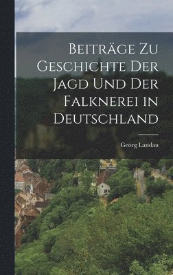 Beitrge zu Geschichte der Jagd und der Falknerei in Deutschland 1