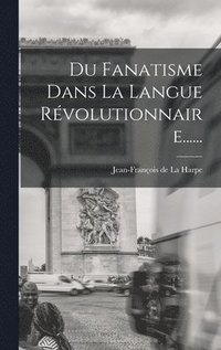 bokomslag Du Fanatisme Dans La Langue Rvolutionnaire......