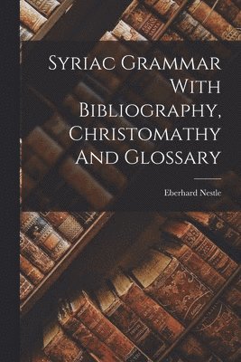 Eberhard Nestle - Syriac Grammar With Bibliography, Christomathy And Glossary, Häftad