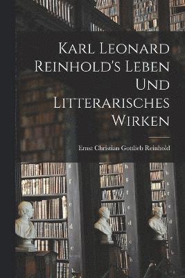 Karl Leonard Reinhold's Leben und litterarisches Wirken 1