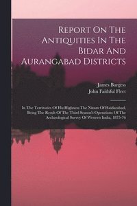 bokomslag Report On The Antiquities In The Bidar And Aurangabad Districts