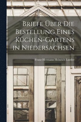 Briefe ber die Bestellung eines Kchen-Gartens in Niedersachsen 1