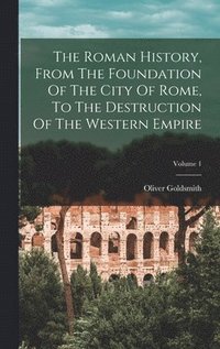 bokomslag Roman History, From The Foundation Of The City Of Rome, To The Destruction Of The Western Empire; Volume 1