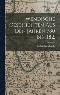 bokomslag Wendische Geschichten aus den Jahren 780 bis 1182.
