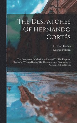 Hernán Cortés, George Folsom - Despatches Of Hernando Cortés, Inbunden
