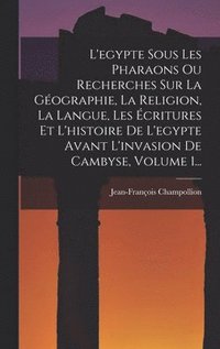 bokomslag L'egypte Sous Les Pharaons Ou Recherches Sur La Gographie, La Religion, La Langue, Les critures Et L'histoire De L'egypte Avant L'invasion De Cambyse, Volume 1...