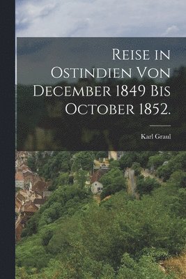 bokomslag Reise in Ostindien von December 1849 bis October 1852.