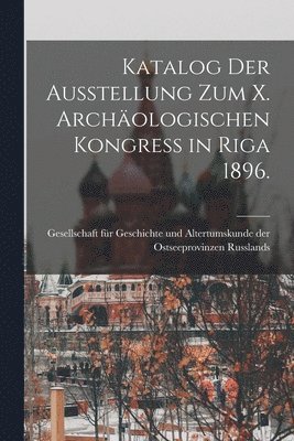 bokomslag Katalog der Ausstellung zum X. archäologischen Kongress in Riga 1896.