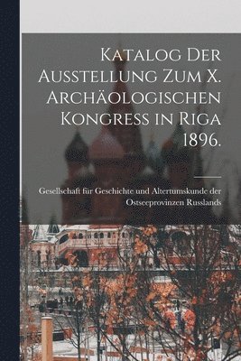 bokomslag Katalog der Ausstellung zum X. archologischen Kongress in Riga 1896.