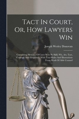 Tact In Court, Or, How Lawyers Win 1