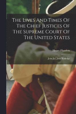 The Lives And Times Of The Chief Justices Of The Supreme Court Of The United States 1