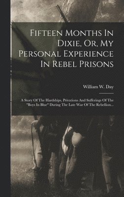 bokomslag Fifteen Months In Dixie, Or, My Personal Experience In Rebel Prisons
