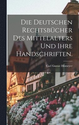 Die deutschen Rechtsbcher des Mittelalters und ihre Handschriften. 1