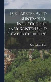 bokomslag Die Tapeten-und Buntpapier-Industrie fr Fabrikanten und Gewerbtreibende.