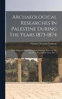 bokomslag Archaeological Researches In Palestine During The Years 1873-1874