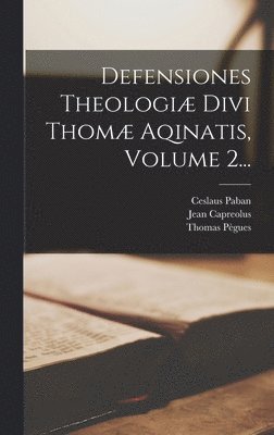 Defensiones Theologi Divi Thom Aqinatis, Volume 2... 1