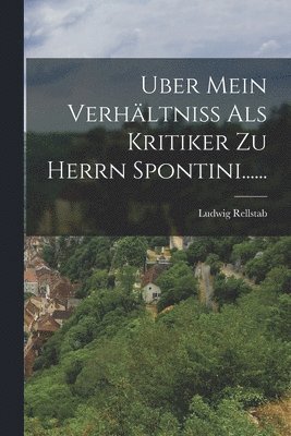 bokomslag Uber Mein Verhltniss Als Kritiker Zu Herrn Spontini......