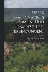 bokomslag Ueber Skandinaviens Eisenbahn- und Dampfschiff-Verbindungen...