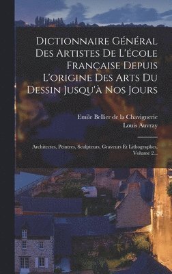 bokomslag Dictionnaire Général Des Artistes De L'école Française Depuis L'origine Des Arts Du Dessin Jusqu'à Nos Jours