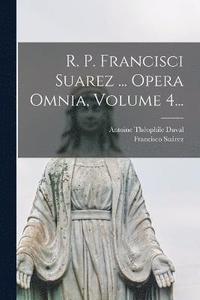 bokomslag R. P. Francisci Suarez ... Opera Omnia, Volume 4...