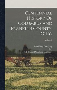 bokomslag Centennial History Of Columbus And Franklin County, Ohio; Volume 2