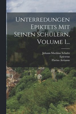 Flavius Arrianus, Epictetus - Unterredungen Epiktets Mit Seinen Schülern, Volume 1..., Häftad