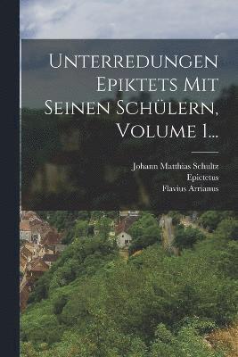 Unterredungen Epiktets Mit Seinen Schlern, Volume 1... 1