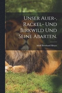 bokomslag Unser Auer-, Rackel- und Birkwild und seine Abarten.