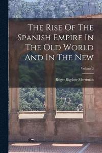 bokomslag The Rise Of The Spanish Empire In The Old World And In The New; Volume 2