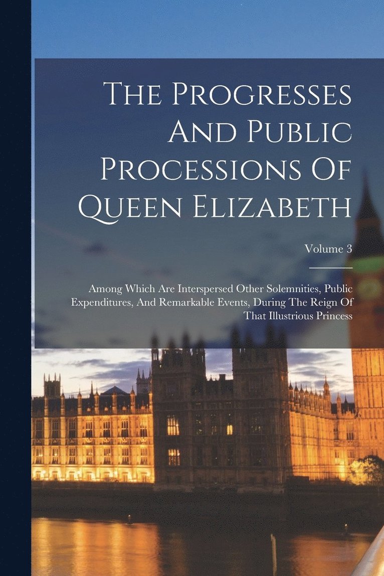 Progresses And Public Processions Of Queen Elizabeth 1