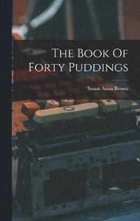bokomslag The Book Of Forty Puddings