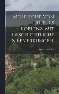 bokomslag Moselreise von Trier bis Koblenz, mit geschichtlichen Bemerkungen.