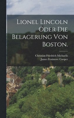 bokomslag Lionel Lincoln oder die Belagerung von Boston.