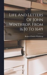 bokomslag Life And Letters Of John Winthrop, From 1630 To 1649