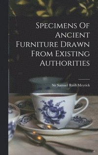 bokomslag Specimens Of Ancient Furniture Drawn From Existing Authorities