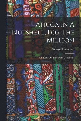 George Thompson - Africa In A Nutshell, For The Million, Häftad