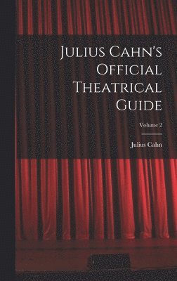 Julius Cahn's Official Theatrical Guide; Volume 2 1