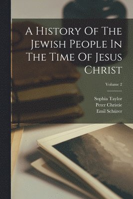 Emil Schürer, Sophia Taylor, Peter Christie - History Of The Jewish People In The Time Of Jesus Christ; Volume 2, Häftad